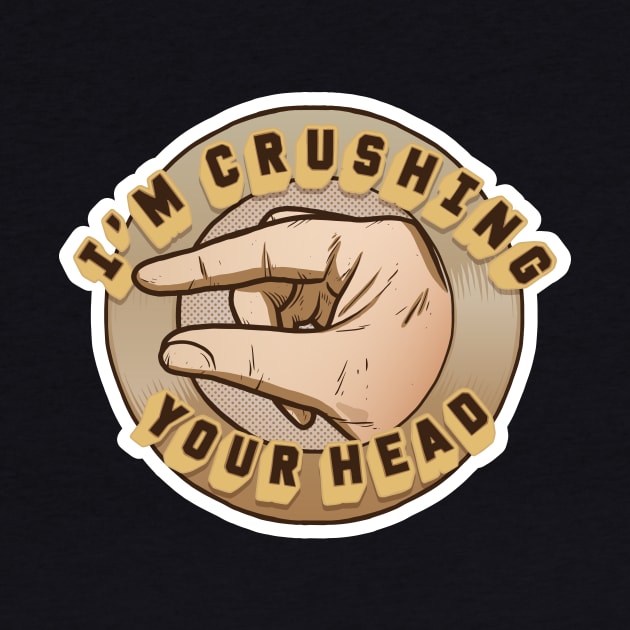 Crushing Your Head by Baddest Shirt Co.